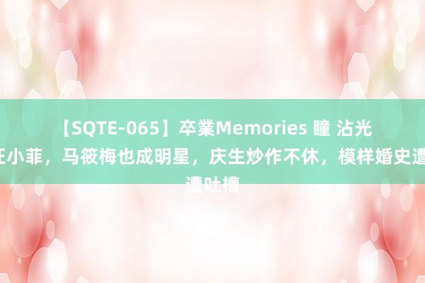 【SQTE-065】卒業Memories 瞳 沾光大S汪小菲，马筱梅也成明星，庆生炒作不休，模样婚史遭吐槽