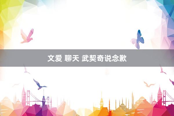 文爱 聊天 武契奇说念歉